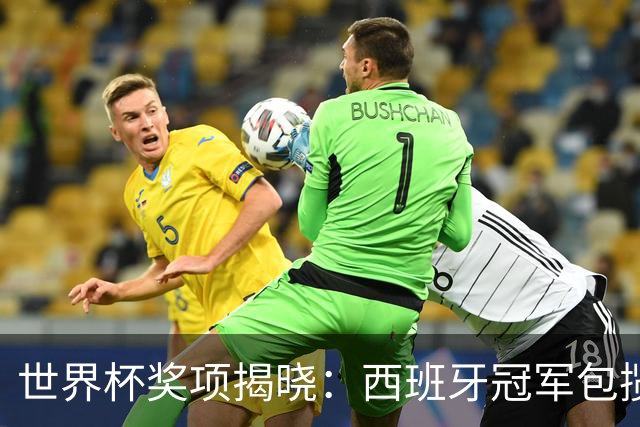 世界杯奖项揭晓：西班牙冠军包揽四奖，梅西银球告别，姆巴佩金靴