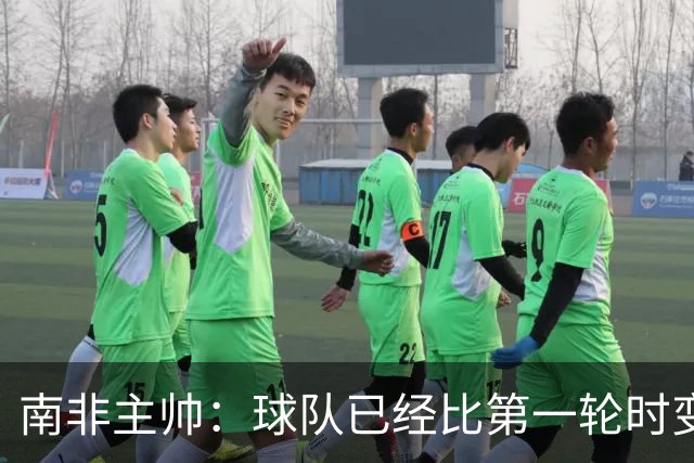 南非主帅：球队已经比第一轮时变得更好更自信，明天想书写历史