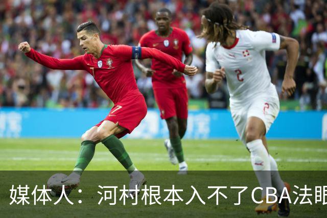 媒体人：河村根本入不了CBA法眼 除非有球队像签JCole那样搞噱头
