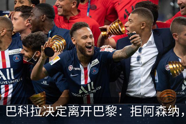 巴科拉决定离开巴黎：拒阿森纳，更想去利物浦