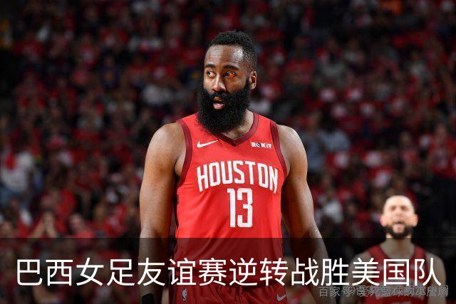 巴西女足友谊赛逆转战胜美国队