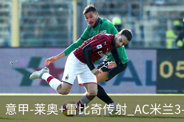 意甲-莱奥+雷比奇传射 AC米兰3-1险夺客场连胜