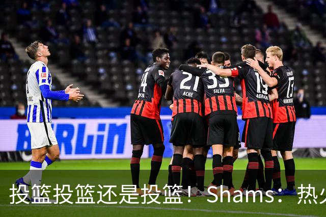 投篮投篮还是投篮！Shams：热火首要任务是给字母&阿德巴约找射手