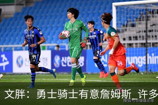 文胖：勇士骑士有意詹姆斯 许多对手球队认为最终老詹降薪留湖人
