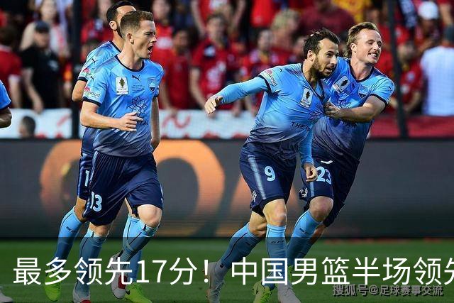 最多领先17分！中国男篮半场领先喀麦隆6分 贺希宁11+4+4
