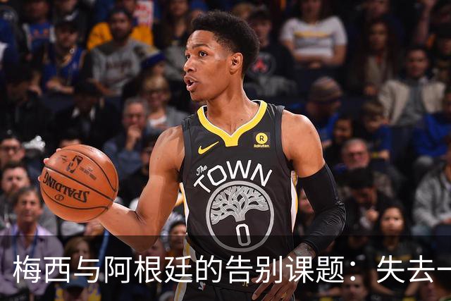 梅西与阿根廷的告别课题：失去一代“史上最佳”，球队如何跨过断层