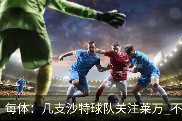 每体：几支沙特球队关注莱万 不排除和巴萨续约