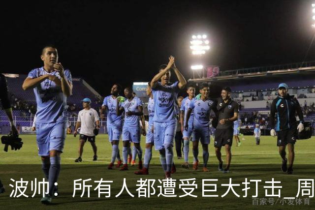 波帅：所有人都遭受巨大打击 周日获胜也难抚伤口