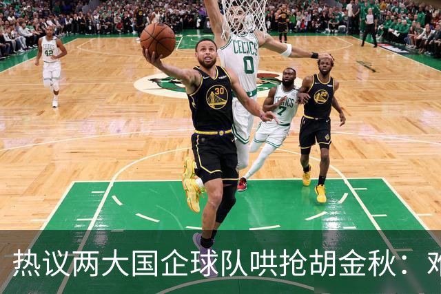 热议两大国企球队哄抢胡金秋：难以一人一城球迷猜测“价高者得”