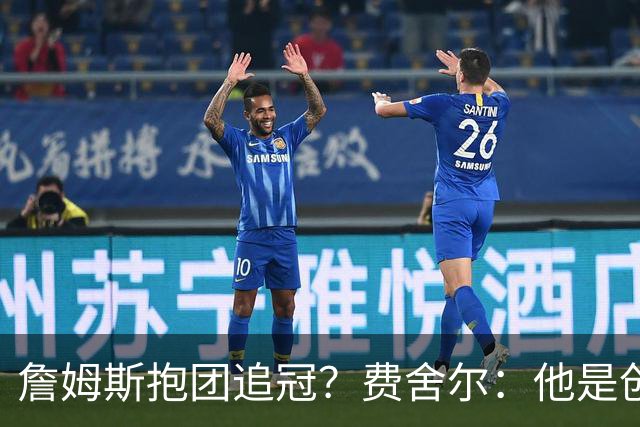 詹姆斯抱团追冠？费舍尔：他是创造夺冠机会的人