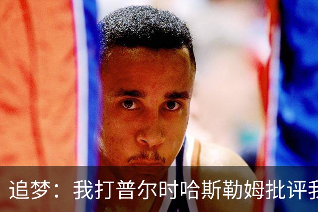 追梦：我打普尔时哈斯勒姆批评我 我想知道热巴打希罗后他怎么说