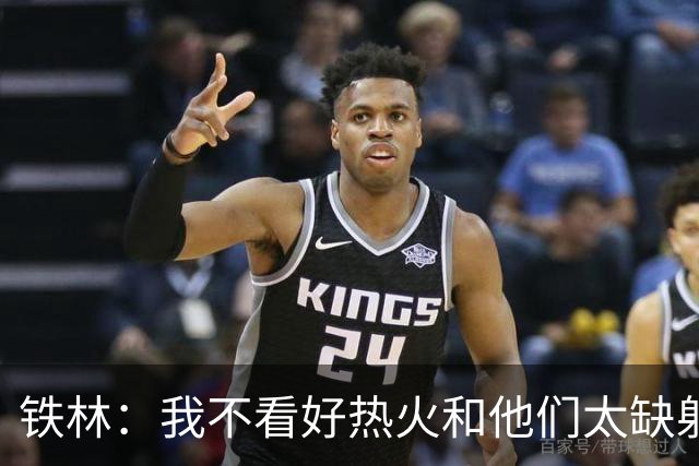 铁林：我不看好热火&他们太缺射手 雄鹿两三年内就能重返季后赛